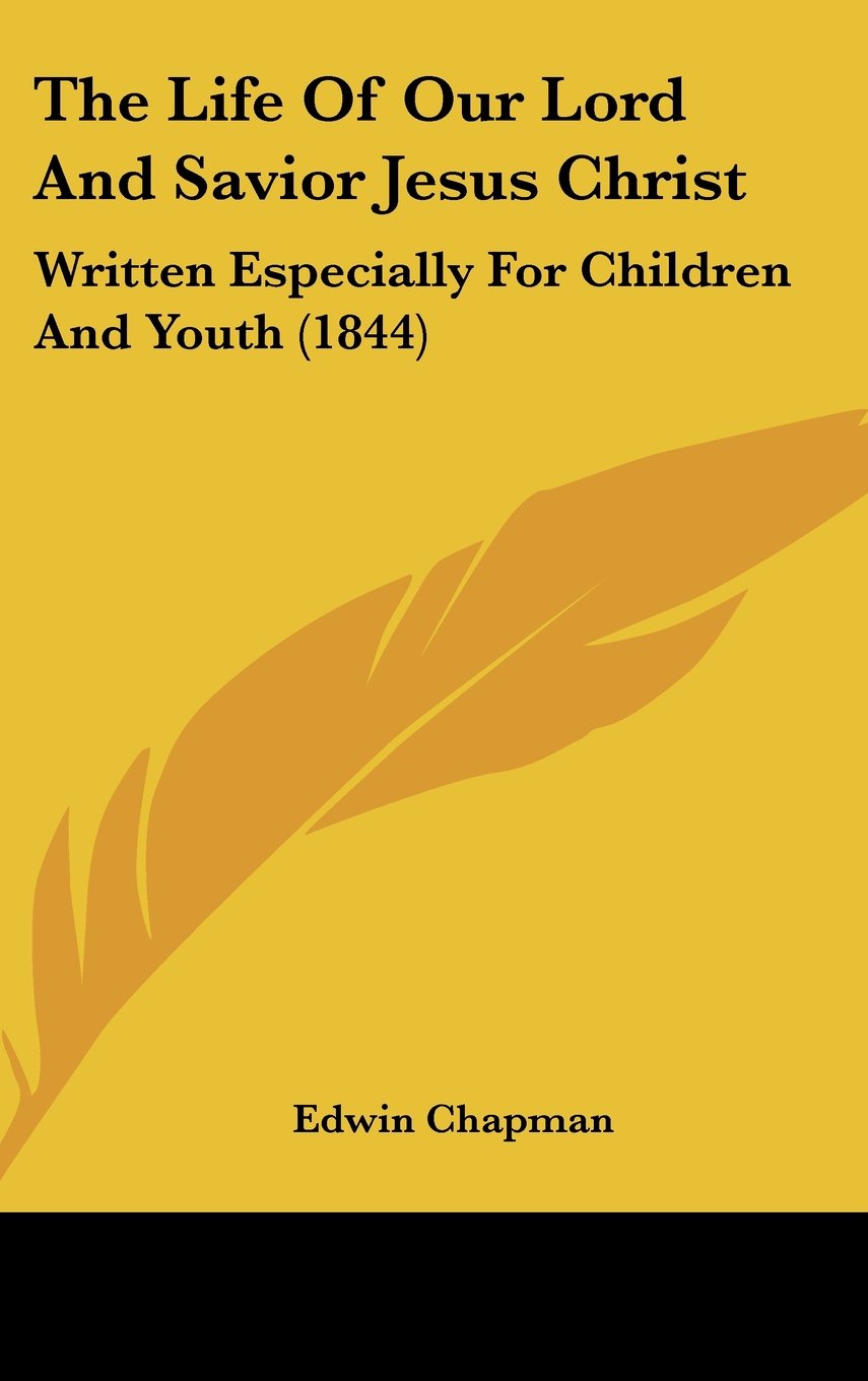 The Life Of Our Lord And Savior Jesus Christ: Written Especially For Children And Youth (1844) Contemporary literature