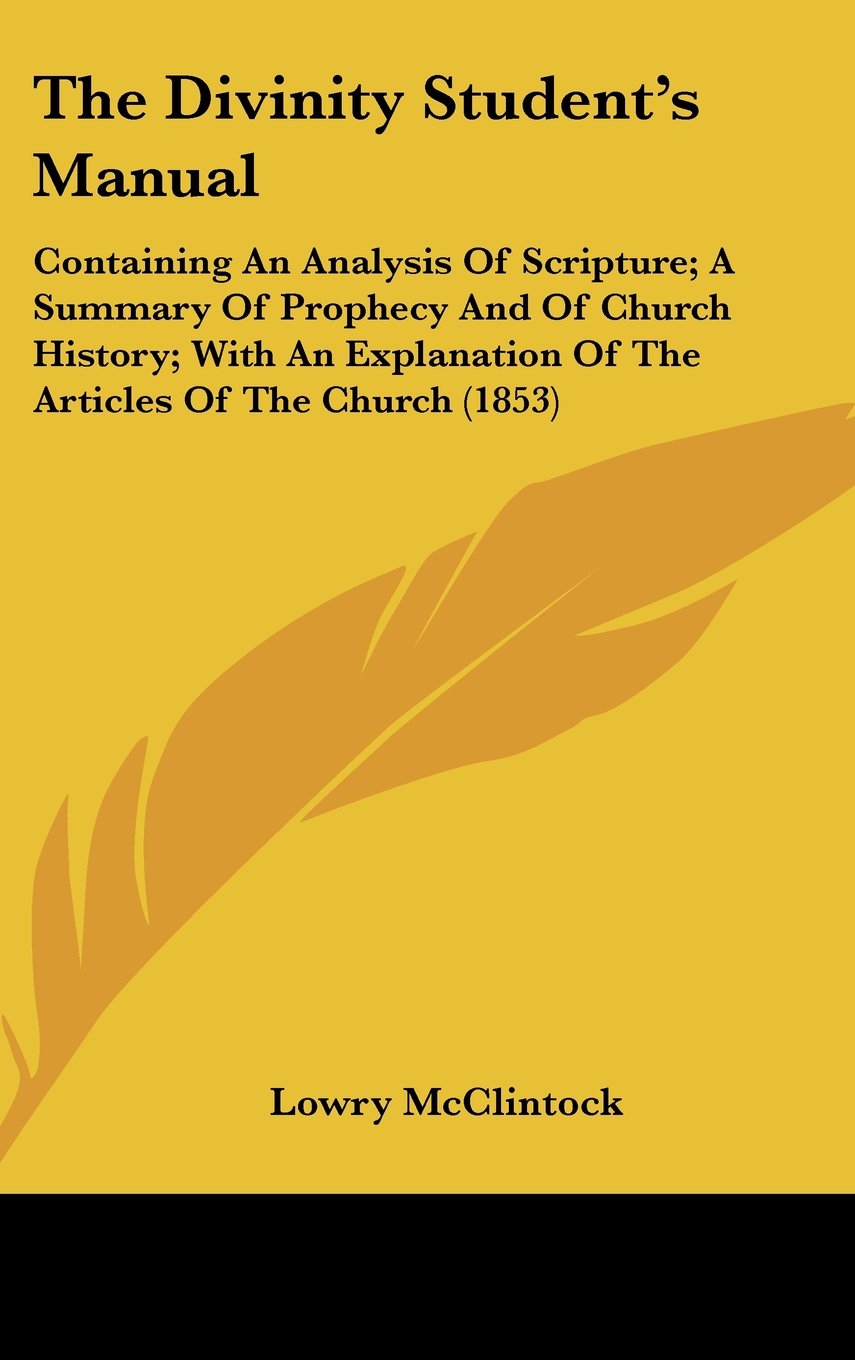 The Divinity Student's Manual: Containing An Analysis Of Scripture; A Summary Of Prophecy And Of Church History; With An Explanation Of The Articles Of The Church (1853) Politics & History