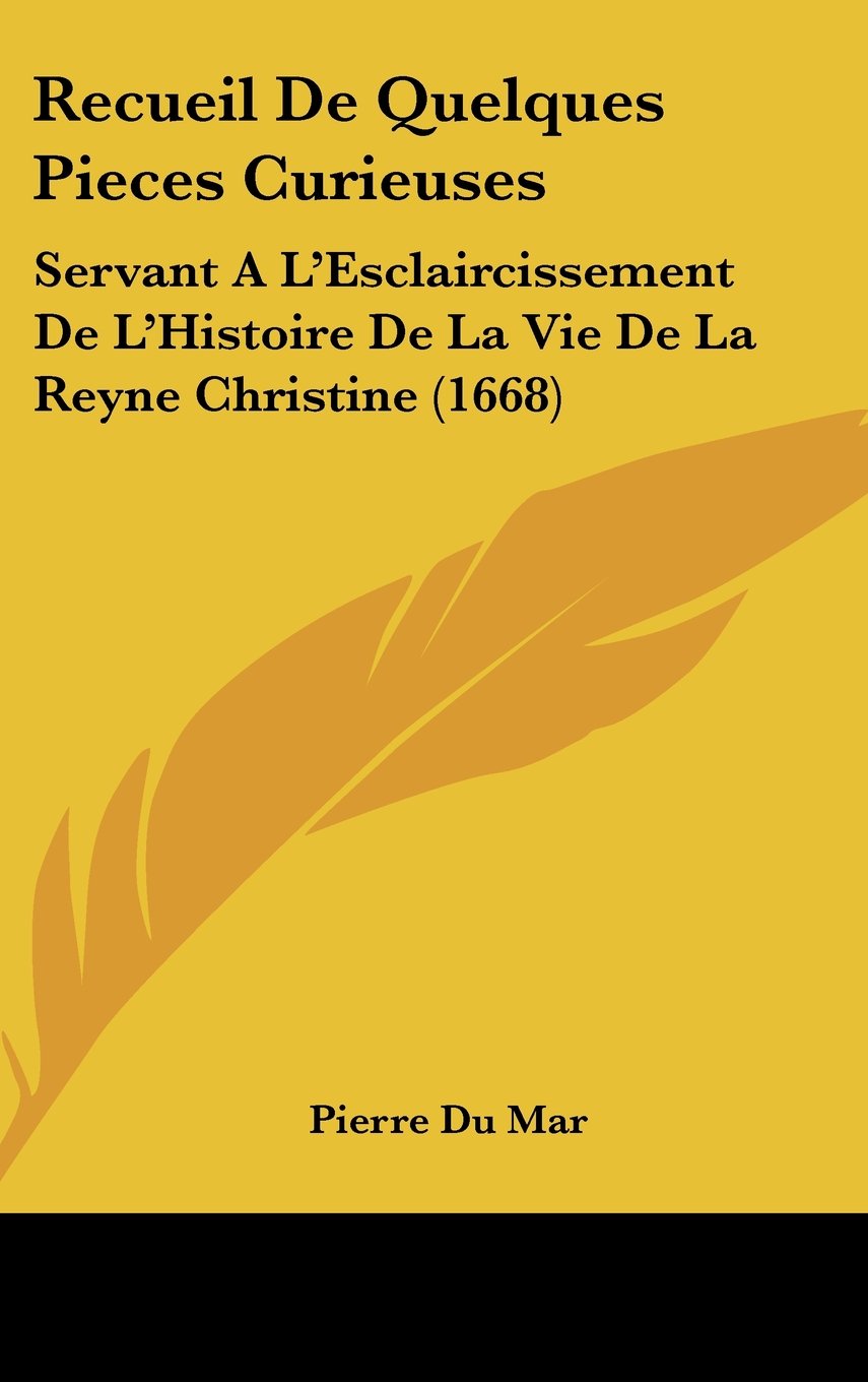 Recueil De Quelques Pieces Curieuses: Servant A L'Esclaircissement De L'Histoire De La Vie De La Reyne Christine (1668) Contemporary literature
