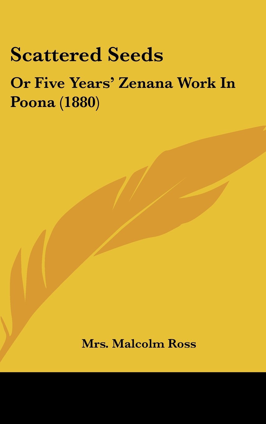Scattered Seeds: Or Five Years' Zenana Work In Poona (1880) Politics & History
