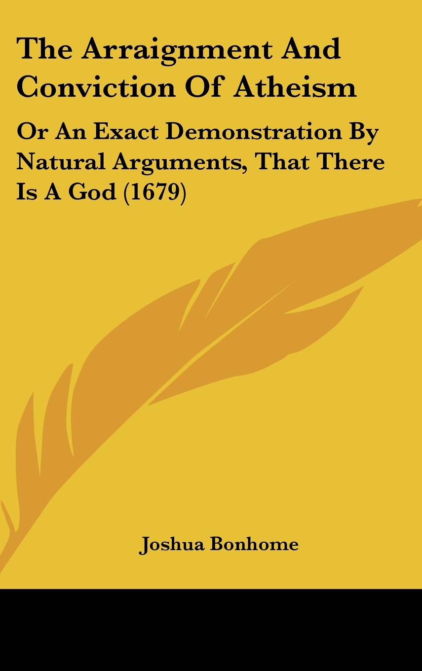 The Arraignment And Conviction Of Atheism: Or An Exact Demonstration By Natural Arguments, That There Is A God (1679) Contemporary literature