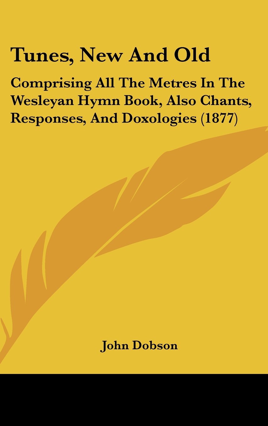 Tunes, New And Old: Comprising All The Metres In The Wesleyan Hymn Book, Also Chants, Responses, And Doxologies (1877) Contemporary literature