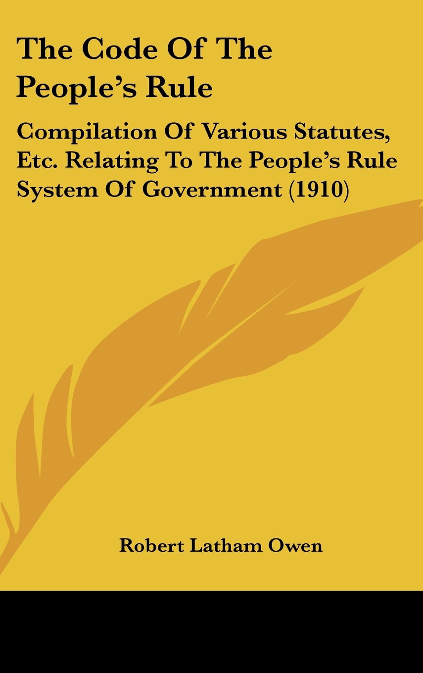 The Code Of The People's Rule: Compilation Of Various Statutes, Etc. Relating To The People's Rule System Of Government (1910) Contemporary literature