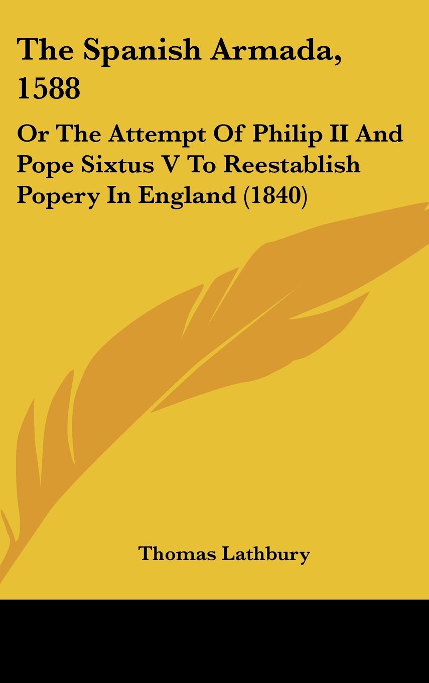 The Spanish Armada, 1588: Or The Attempt Of Philip II And Pope Sixtus V To Reestablish Popery In England (1840) Contemporary literature
