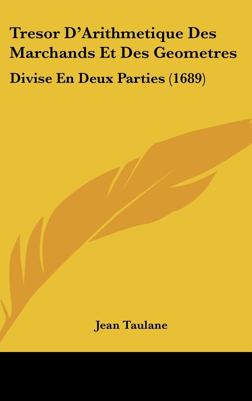 Tresor D'Arithmetique Des Marchands Et Des Geometres: Divise En Deux Parties (1689) Contemporary literature