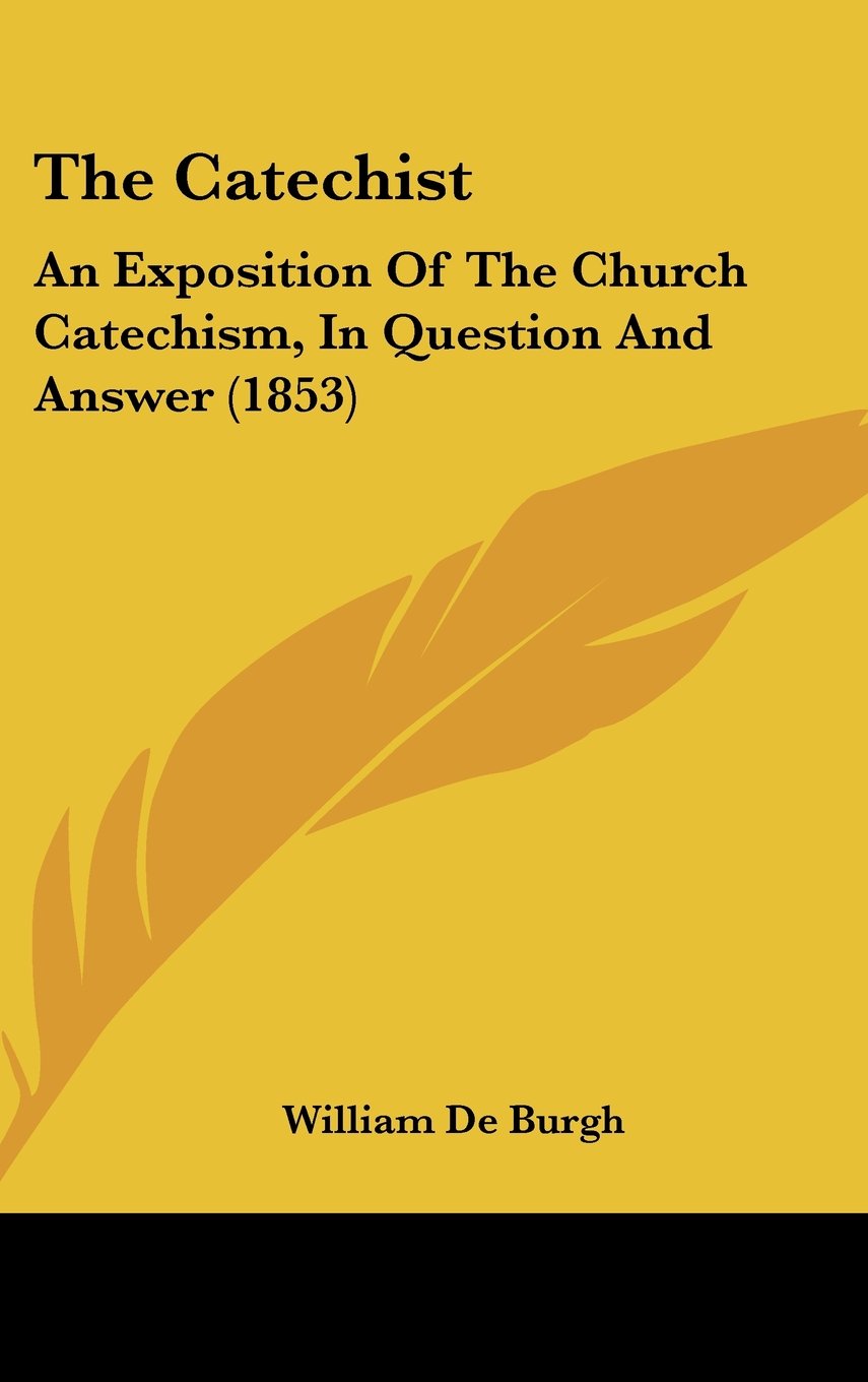 The Catechist: An Exposition Of The Church Catechism, In Question And Answer (1853) Contemporary literature