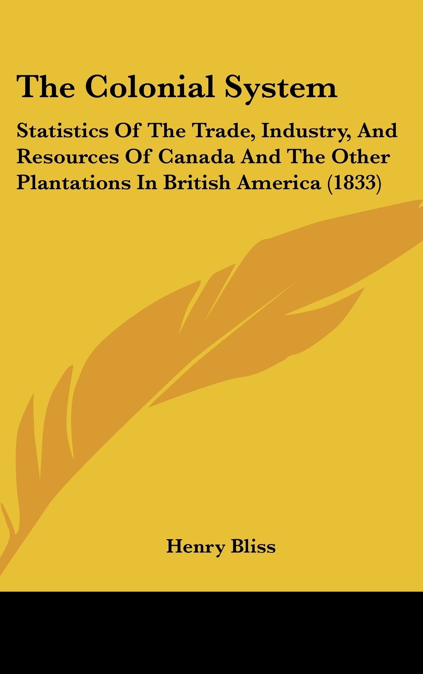The Colonial System: Statistics Of The Trade, Industry, And Resources Of Canada And The Other Plantations In British America (1833) Contemporary literature