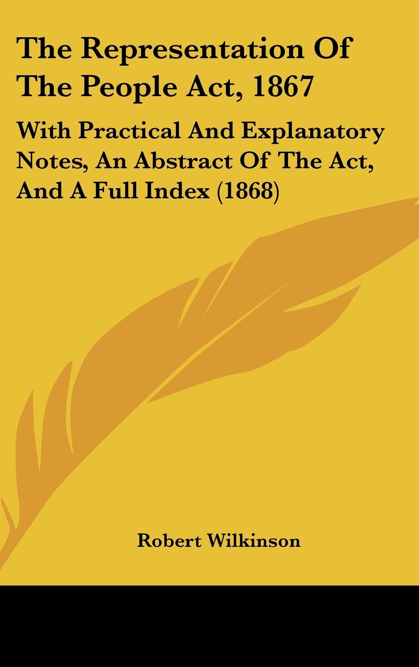 The Representation Of The People Act, 1867: With Practical And Explanatory Notes, An Abstract Of The Act, And A Full Index (1868) Contemporary literature