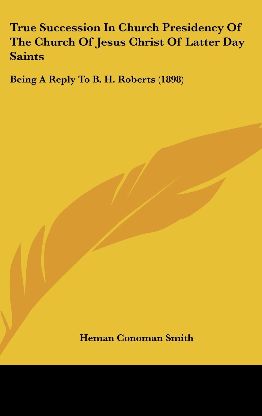 True Succession In Church Presidency Of The Church Of Jesus Christ Of Latter Day Saints: Being A Reply To B. H. Roberts (1898) Contemporary literature Books