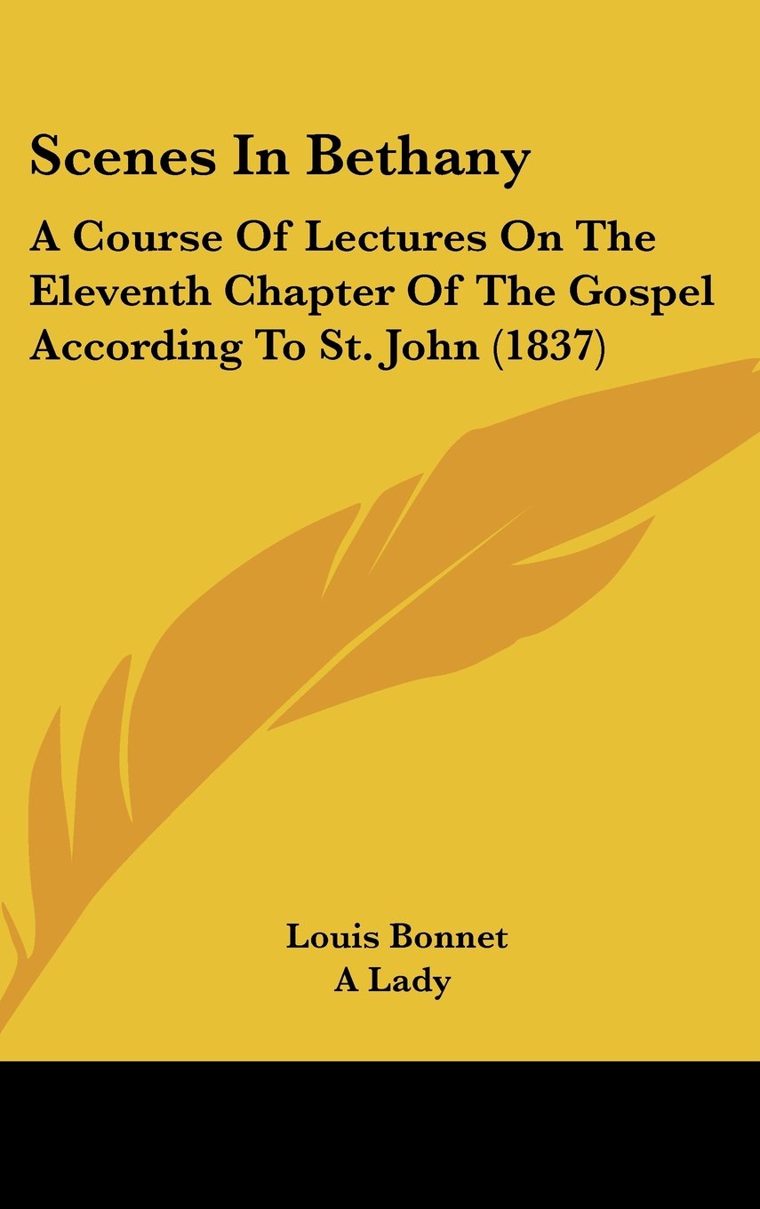 Scenes In Bethany: A Course Of Lectures On The Eleventh Chapter Of The Gospel According To St. John (1837) Contemporary literature