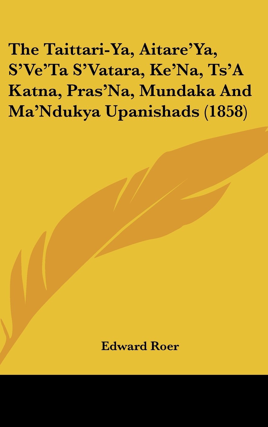 The Taittari-Ya, Aitare'Ya, S'Ve'Ta S'Vatara, Ke'Na, Ts'A Katna, Pras'Na, Mundaka And Ma'Ndukya Upanishads (1858) Contemporary literature