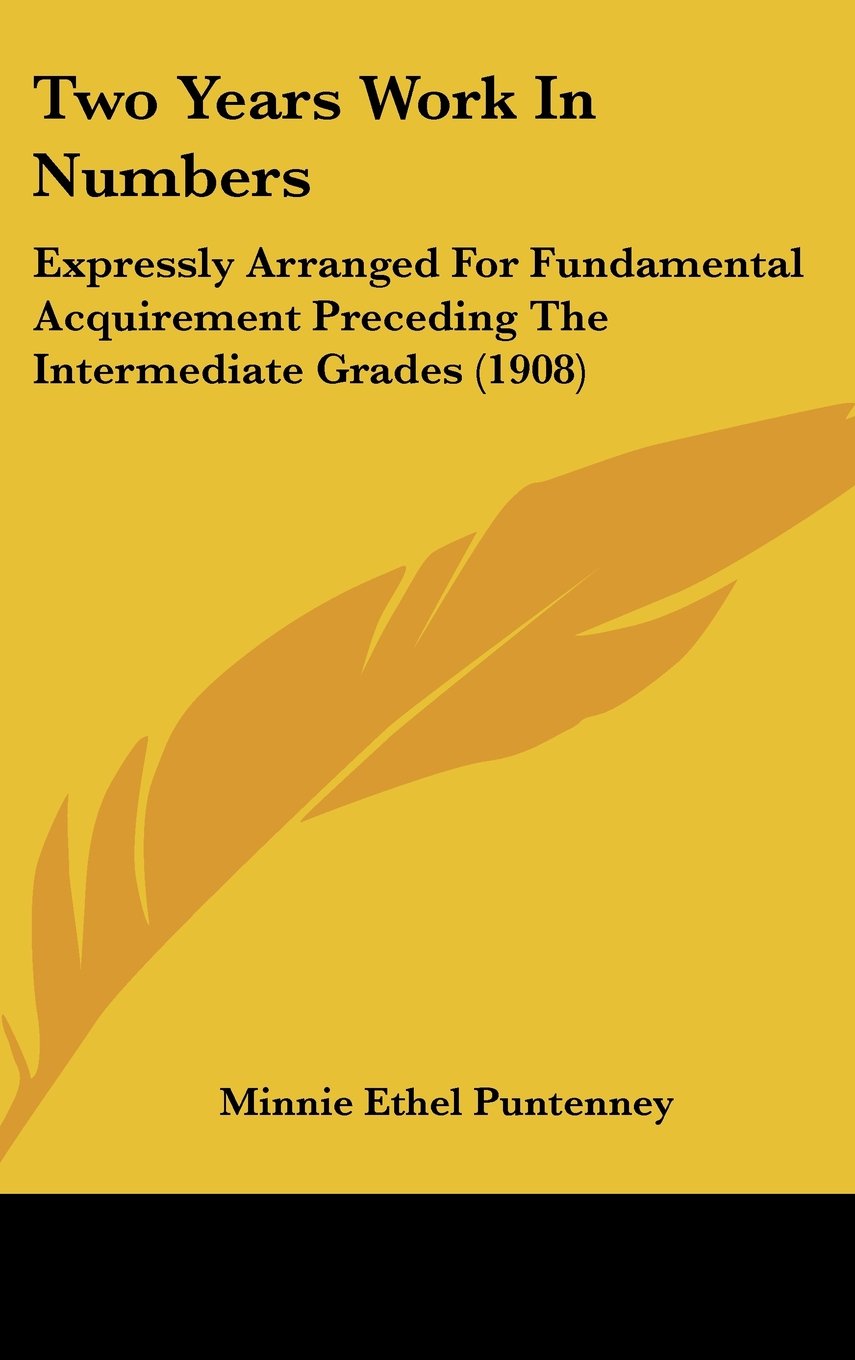 Two Years Work In Numbers: Expressly Arranged For Fundamental Acquirement Preceding The Intermediate Grades (1908) Contemporary literature