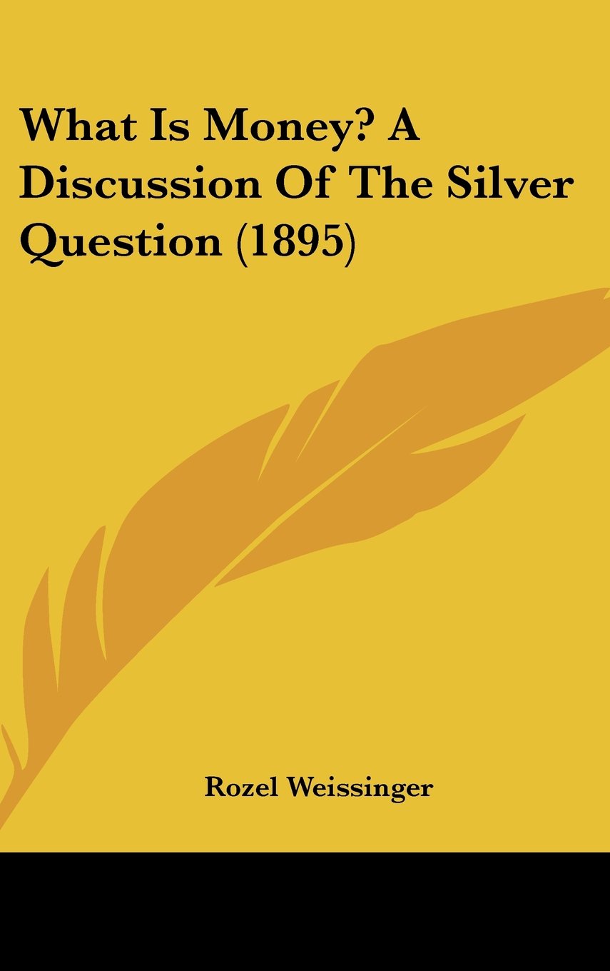 What Is Money? A Discussion Of The Silver Question (1895) Contemporary literature