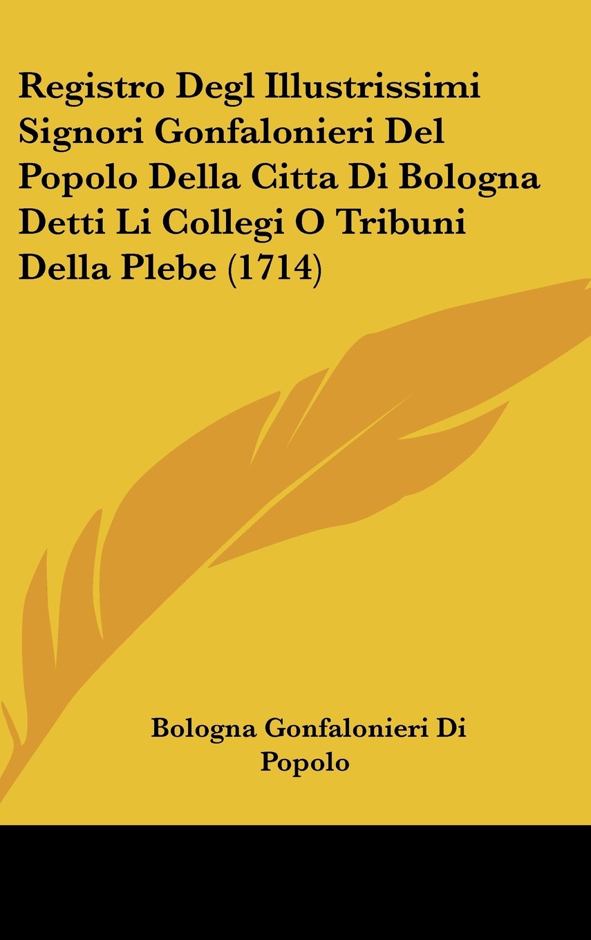 Registro Degl Illustrissimi Signori Gonfalonieri Del Popolo Della Citta Di Bologna Detti Li Collegi O Tribuni Della Plebe (1714) Contemporary literature Books