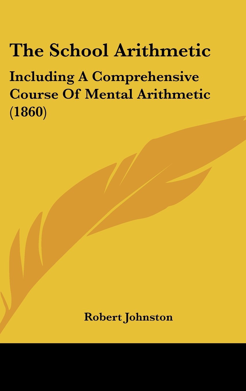Product Image: The School Arithmetic: Including A Comprehensive Course Of Mental Arithmetic (1860)
