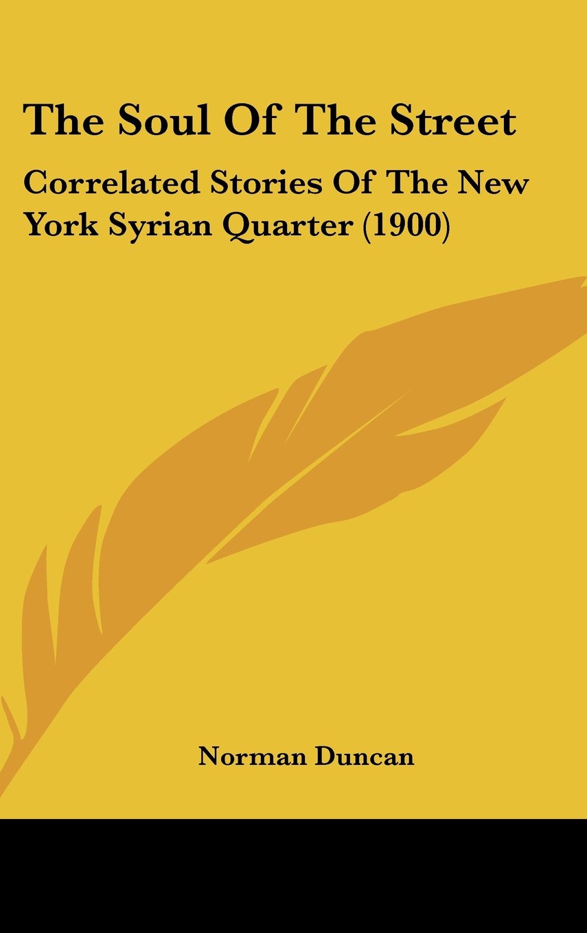 The Soul Of The Street: Correlated Stories Of The New York Syrian Quarter (1900) Memories