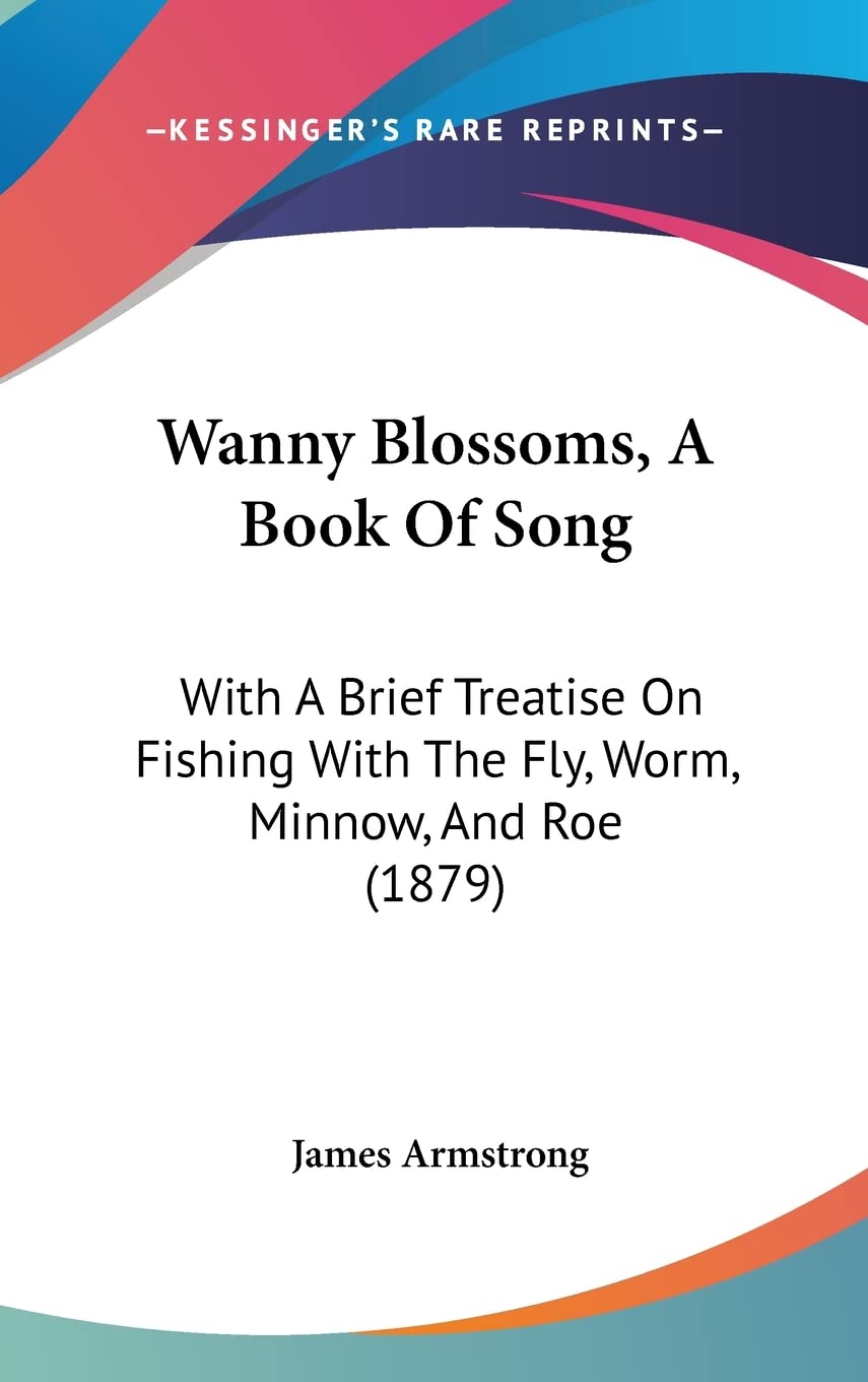 Wanny Blossoms, A Book Of Song: With A Brief Treatise On Fishing With The Fly, Worm, Minnow, And Roe (1879) Contemporary literature Books