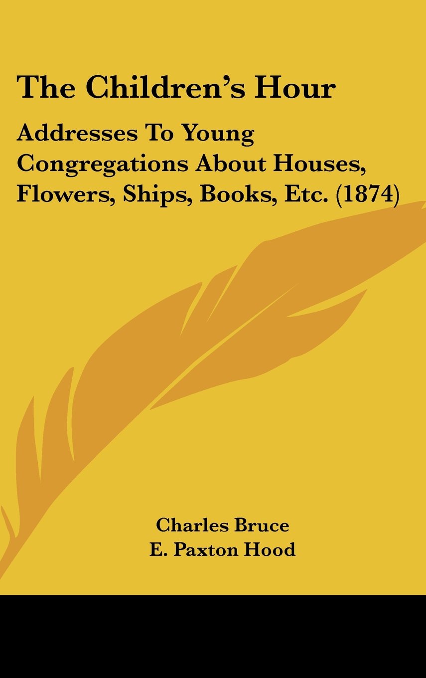 The Children's Hour: Addresses To Young Congregations About Houses, Flowers, Ships, Books, Etc. (1874) Contemporary literature