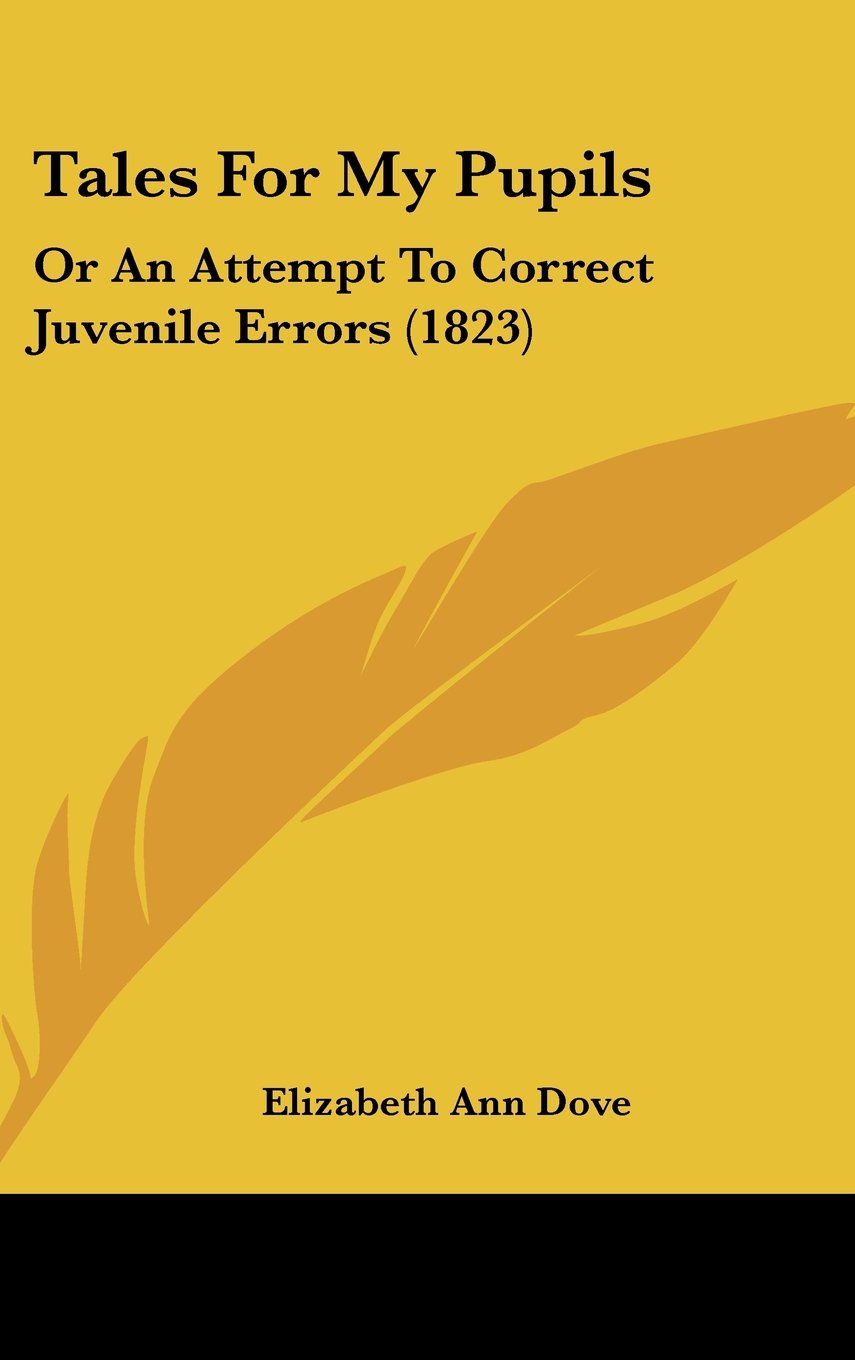 Tales For My Pupils: Or An Attempt To Correct Juvenile Errors (1823) Contemporary literature