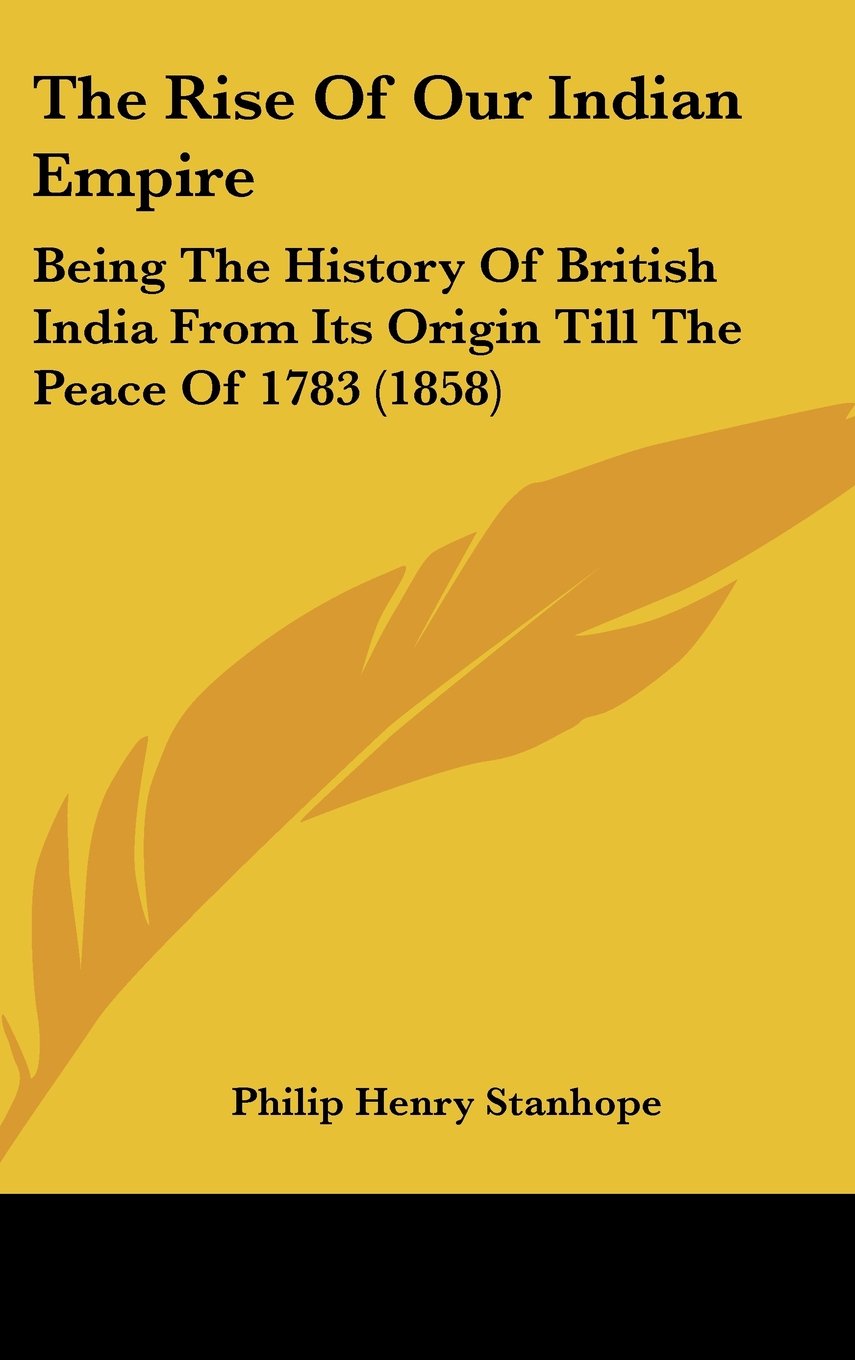 The Rise Of Our Indian Empire: Being The History Of British India From Its Origin Till The Peace Of 1783 (1858) Politics & History