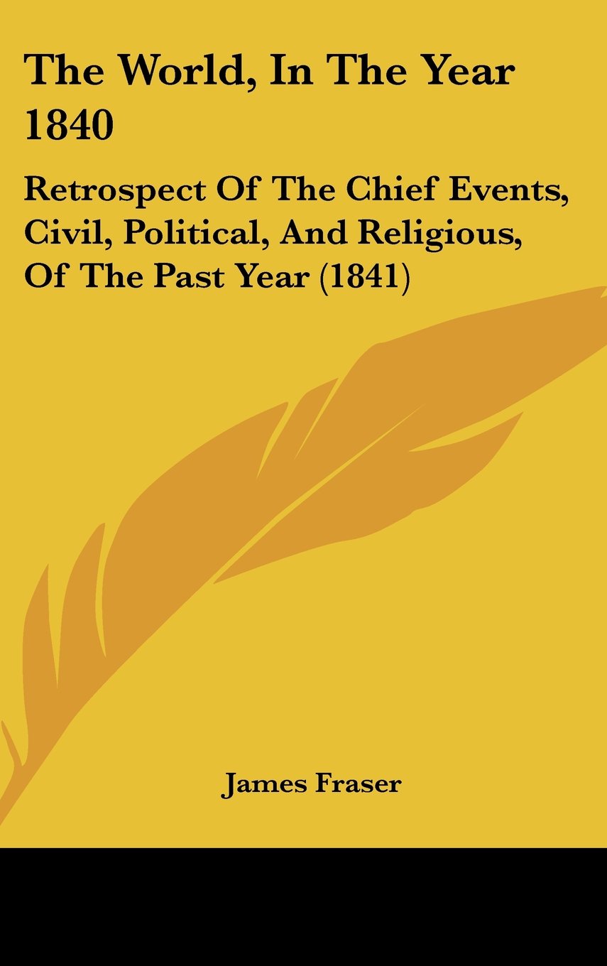 The World, In The Year 1840: Retrospect Of The Chief Events, Civil, Political, And Religious, Of The Past Year (1841) Contemporary literature Books