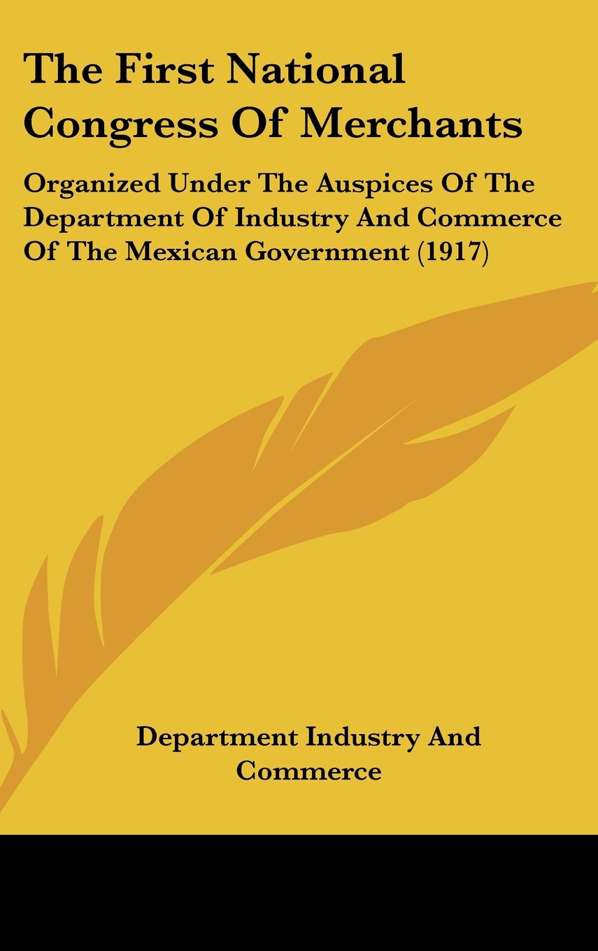 The First National Congress Of Merchants: Organized Under The Auspices Of The Department Of Industry And Commerce Of The Mexican Government (1917) Contemporary literature Books