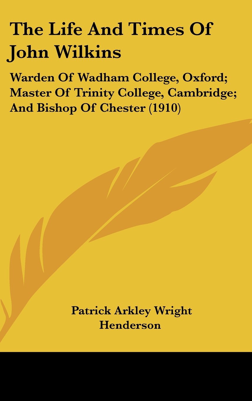The Life And Times Of John Wilkins: Warden Of Wadham College, Oxford; Master Of Trinity College, Cambridge; And Bishop Of Chester (1910) Contemporary literature Books