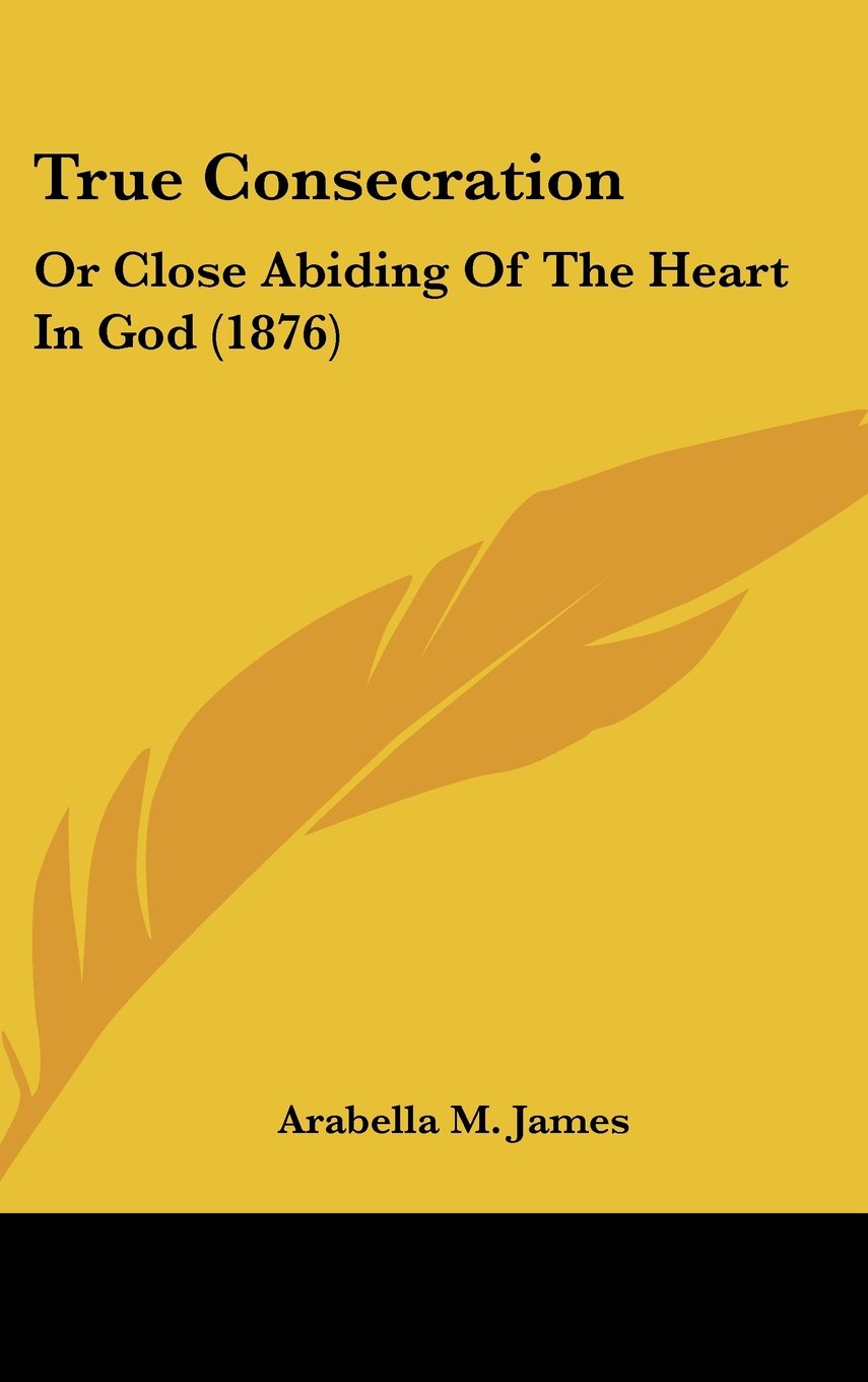 True Consecration: Or Close Abiding Of The Heart In God (1876) Contemporary literature