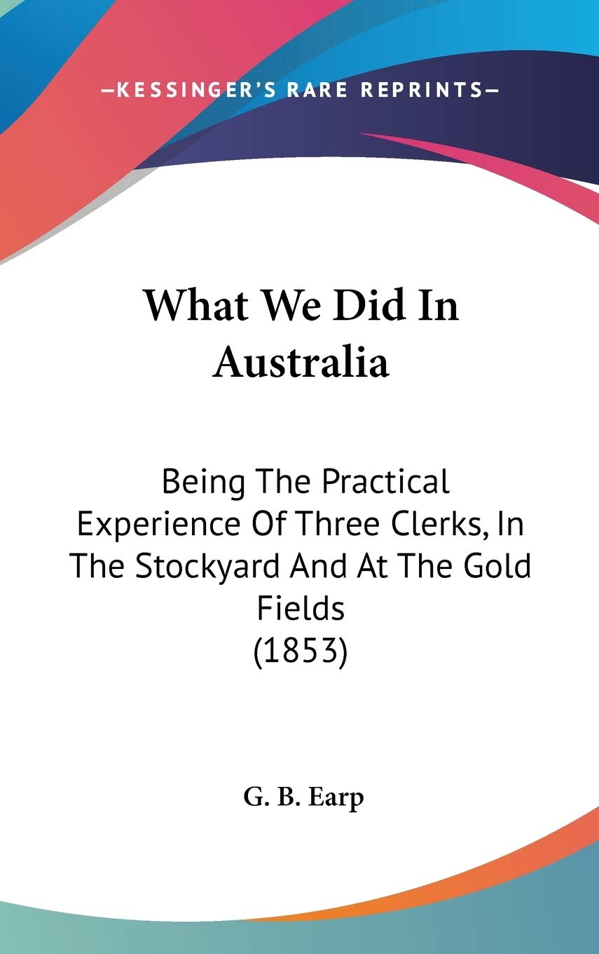 What We Did In Australia: Being The Practical Experience Of Three Clerks, In The Stockyard And At The Gold Fields (1853) Memories
