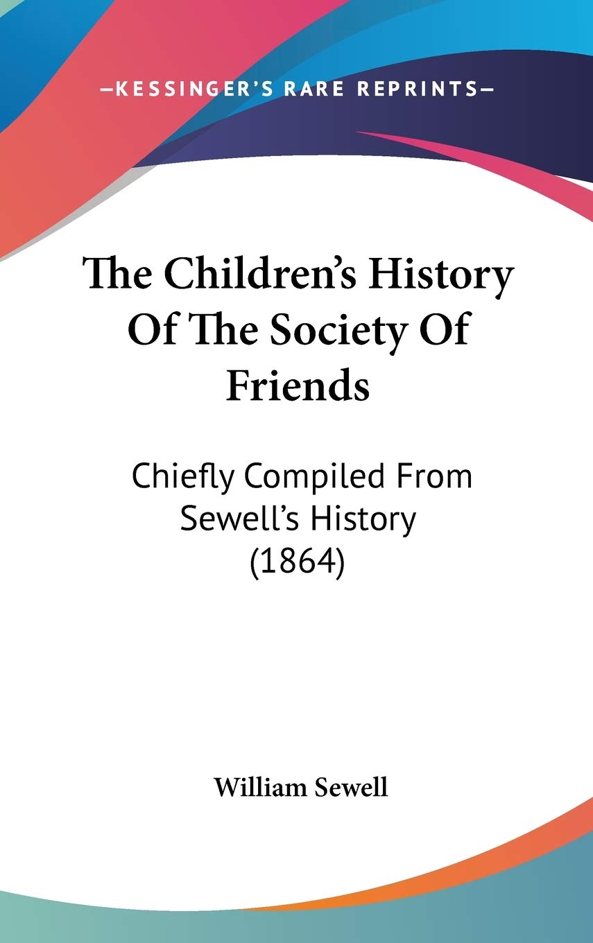 The Children's History Of The Society Of Friends: Chiefly Compiled From Sewell's History (1864) Politics & History