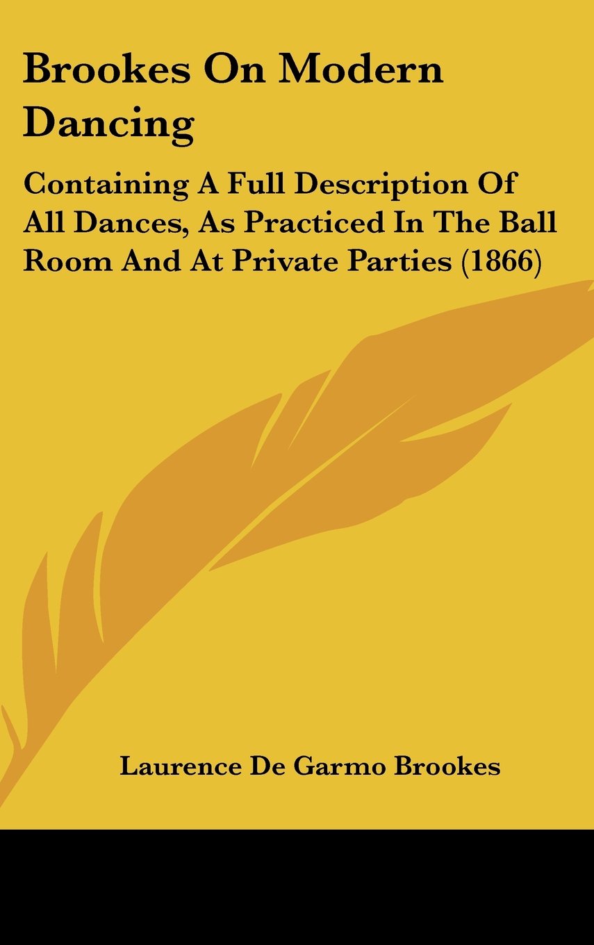 Brookes On Modern Dancing: Containing A Full Description Of All Dances, As Practiced In The Ball Room And At Private Parties (1866) Contemporary literature