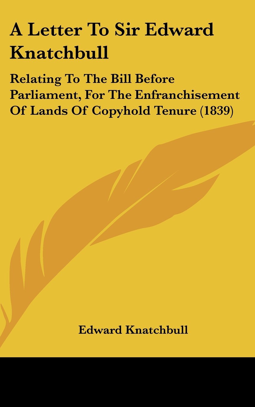 A Letter To Sir Edward Knatchbull: Relating To The Bill Before Parliament, For The Enfranchisement Of Lands Of Copyhold Tenure (1839) Contemporary literature Books