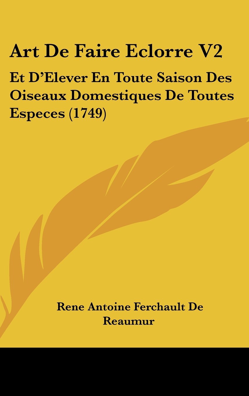 Art De Faire Eclorre V2: Et D'Elever En Toute Saison Des Oiseaux Domestiques De Toutes Especes (1749) Contemporary literature