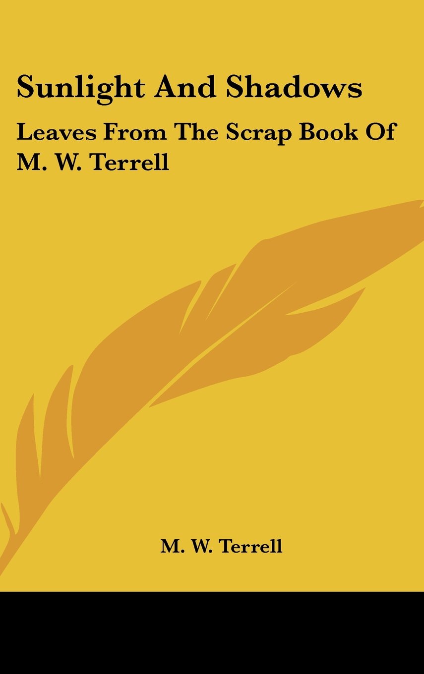Sunlight And Shadows: Leaves From The Scrap Book Of M. W. Terrell Books