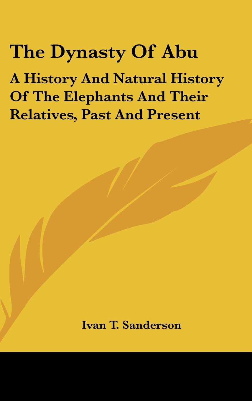 The Dynasty Of Abu: A History And Natural History Of The Elephants And Their Relatives, Past And Present Politics & History