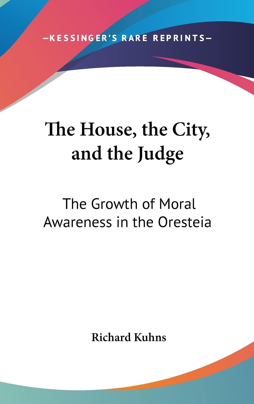 The House, the City, and the Judge: The Growth of Moral Awareness in the Oresteia Philosophy