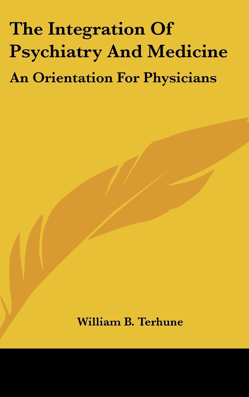 The Integration Of Psychiatry And Medicine: An Orientation For Physicians Books