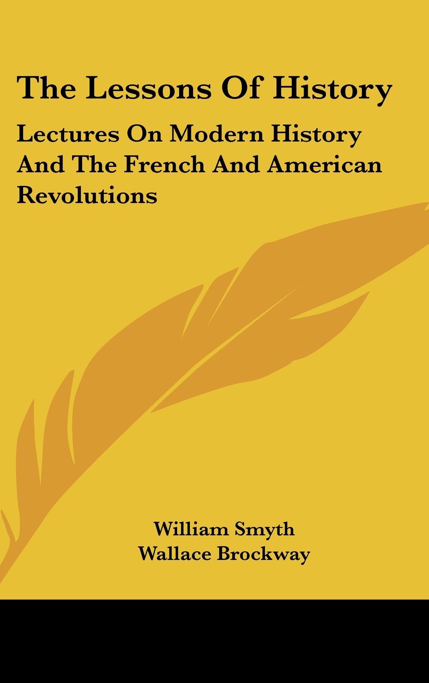 The Lessons Of History: Lectures On Modern History And The French And American Revolutions Politics & History
