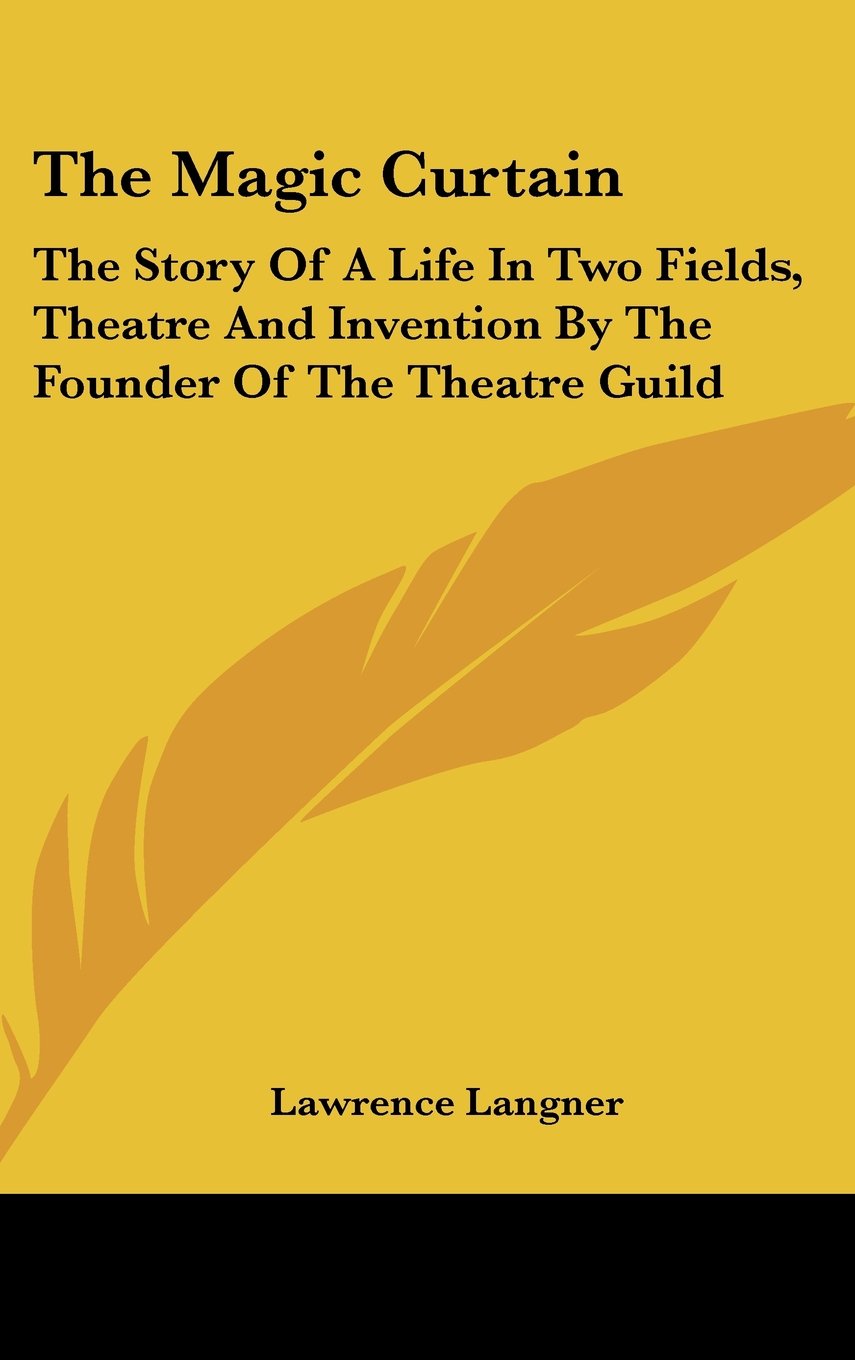 The Magic Curtain: The Story of a Life in Two Fields, Theatre and Invention by the Founder of the Theatre Guild Memories