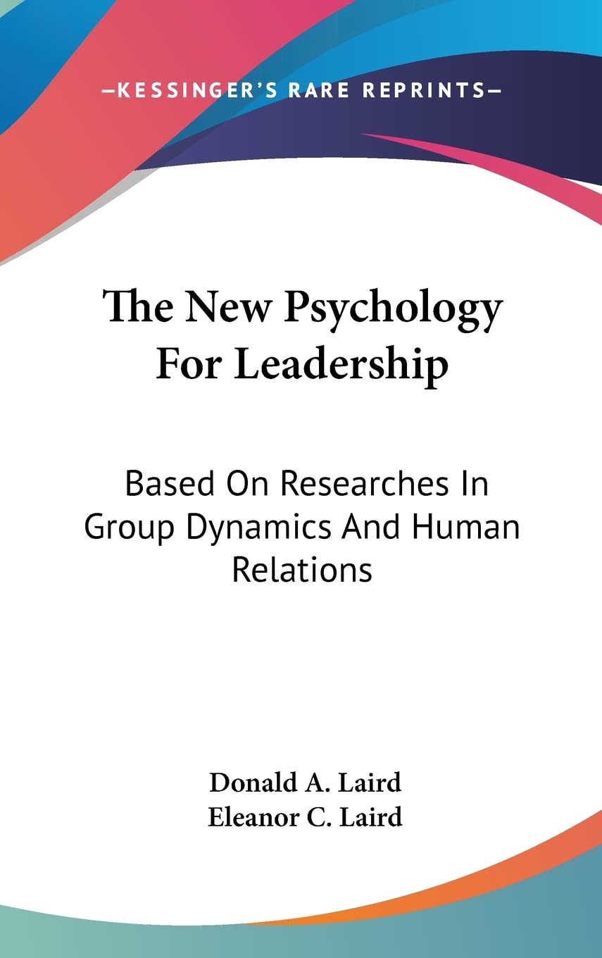 The New Psychology For Leadership: Based On Researches In Group Dynamics And Human Relations Social Sciences