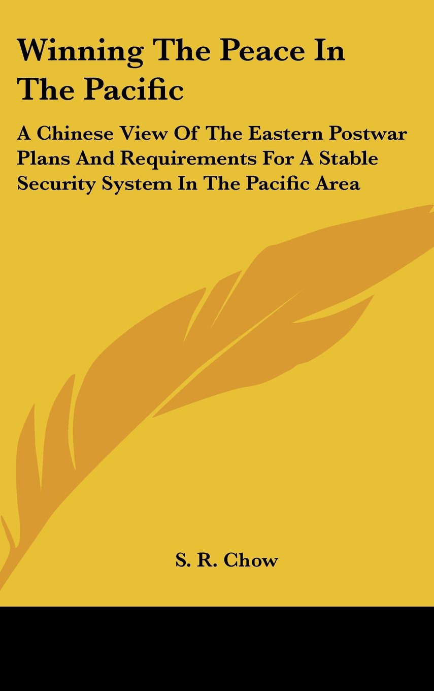Winning The Peace In The Pacific: A Chinese View Of The Eastern Postwar Plans And Requirements For A Stable Security System In The Pacific Area Books