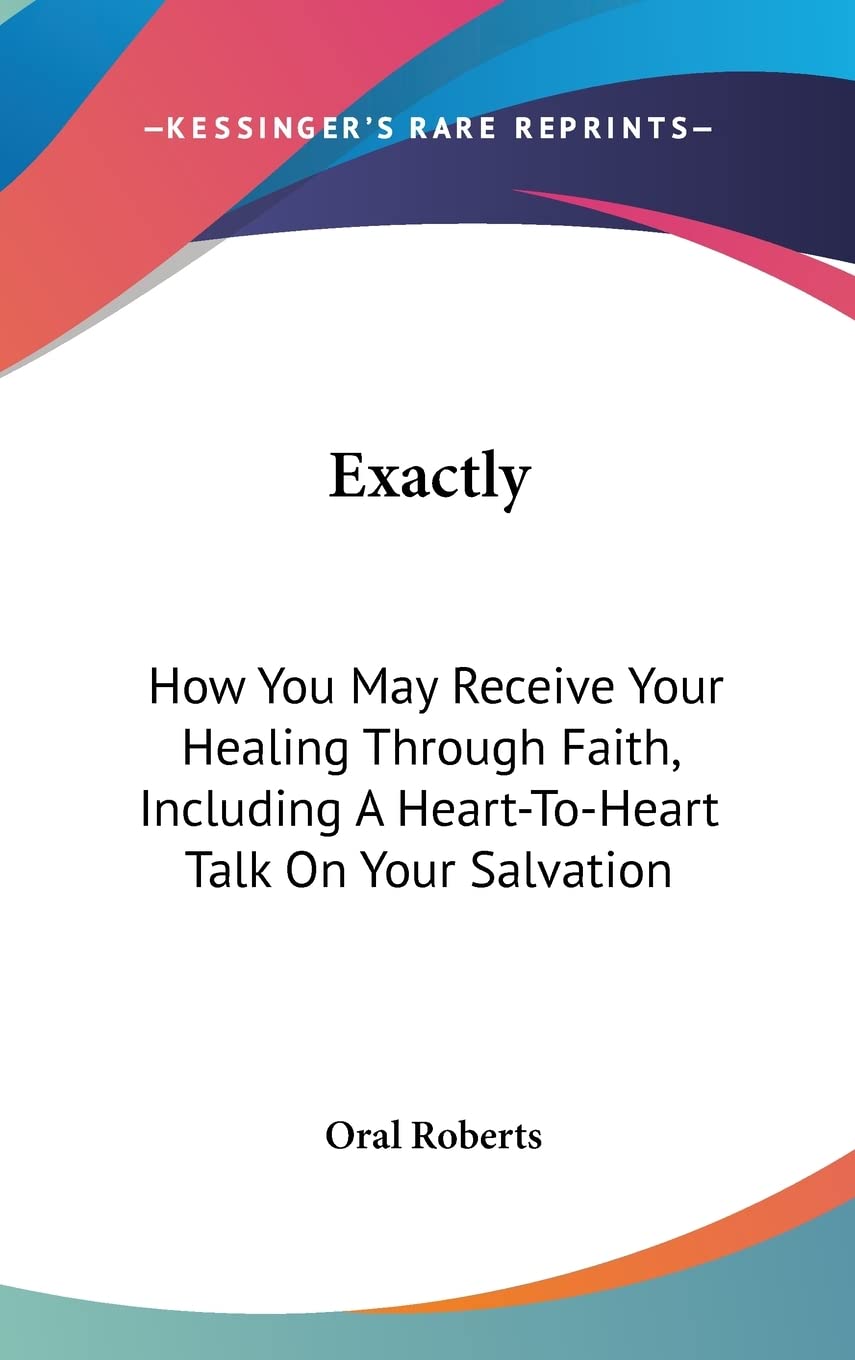 Exactly: How You May Receive Your Healing Through Faith, Including A Heart-To-Heart Talk On Your Salvation Health, Nutrition & Fitness