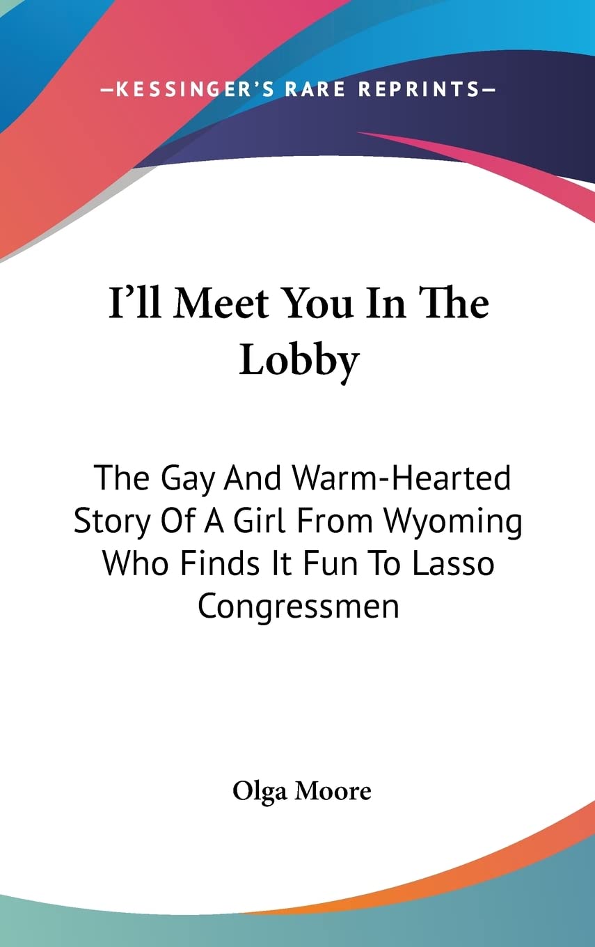 I'll Meet You In The Lobby: The Gay And Warm-Hearted Story Of A Girl From Wyoming Who Finds It Fun To Lasso Congressmen Memories