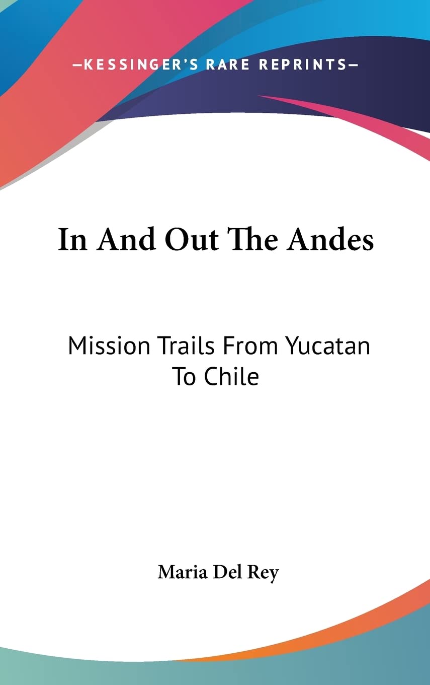 In And Out The Andes: Mission Trails From Yucatan To Chile Memories