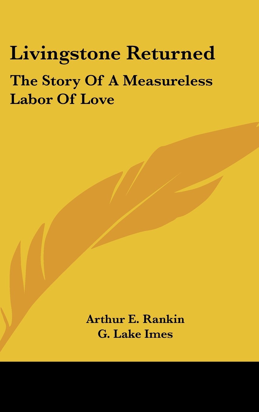 Livingstone Returned: The Story Of A Measureless Labor Of Love Memories