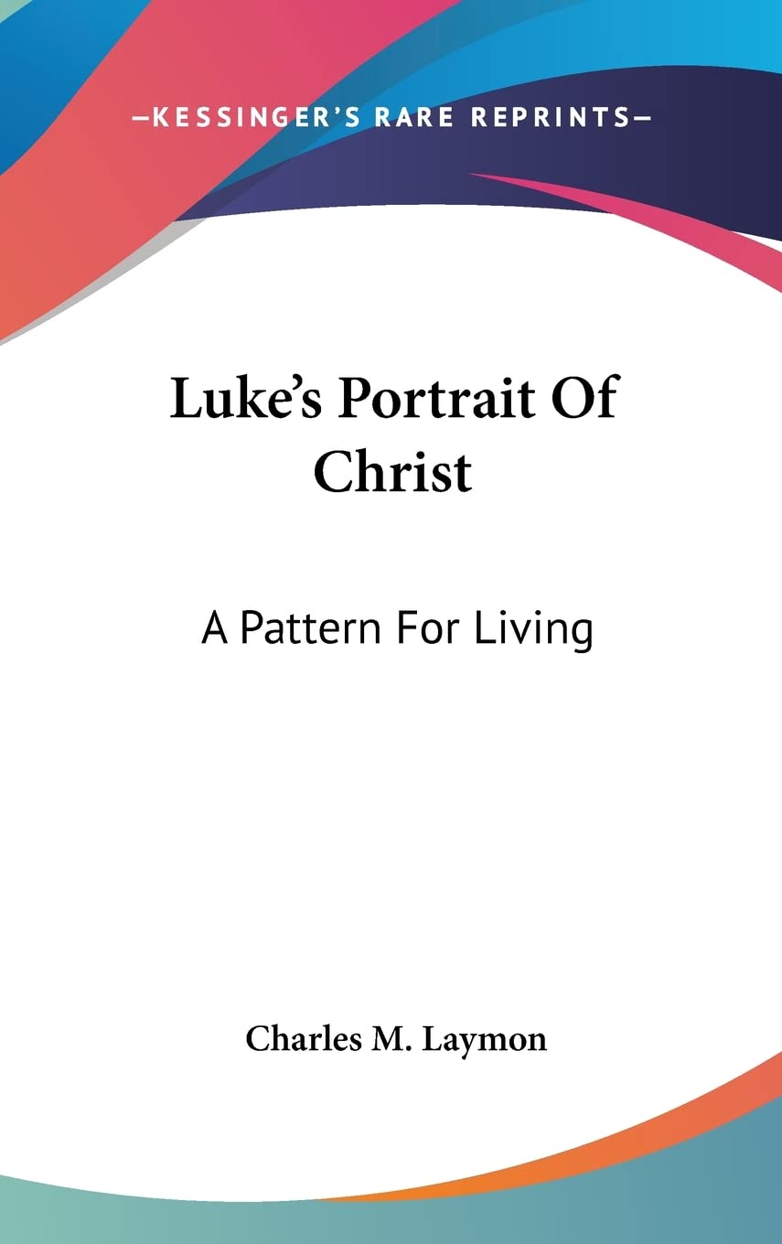 Luke's Portrait Of Christ: A Pattern For Living Philosophy