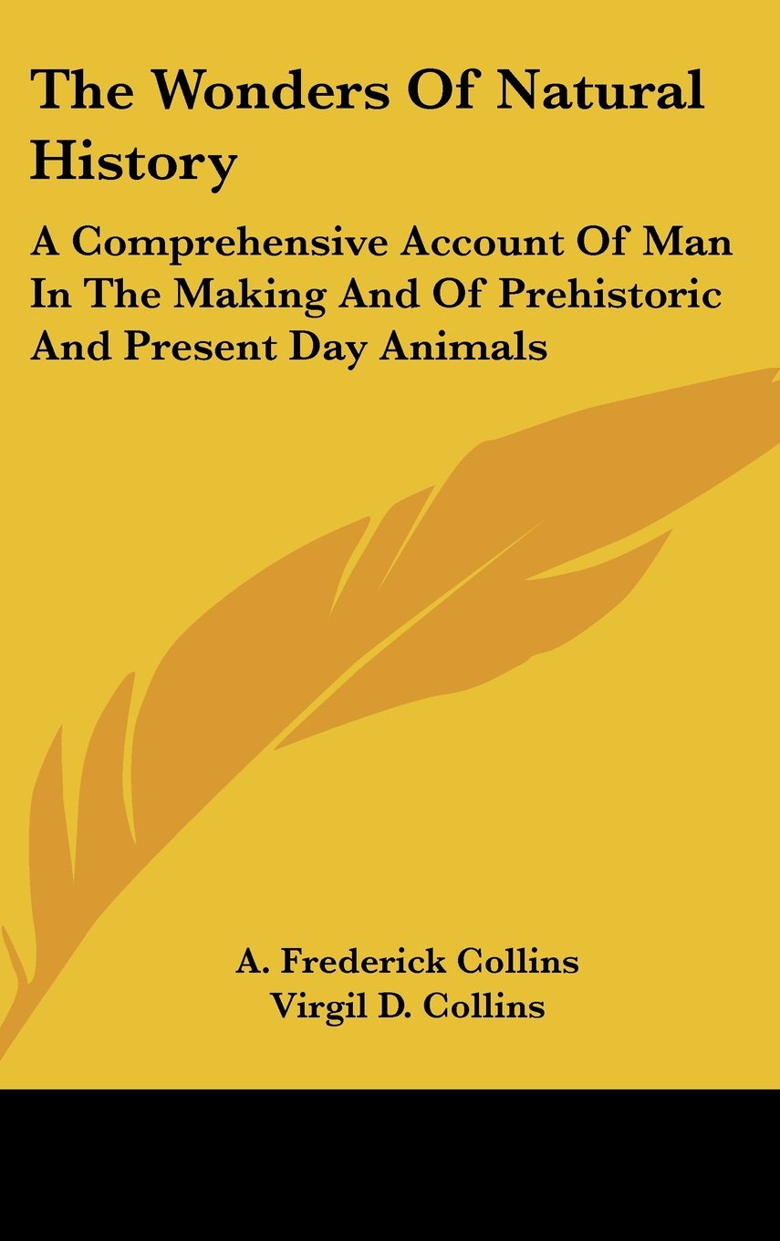 The Wonders Of Natural History: A Comprehensive Account Of Man In The Making And Of Prehistoric And Present Day Animals Politics & History
