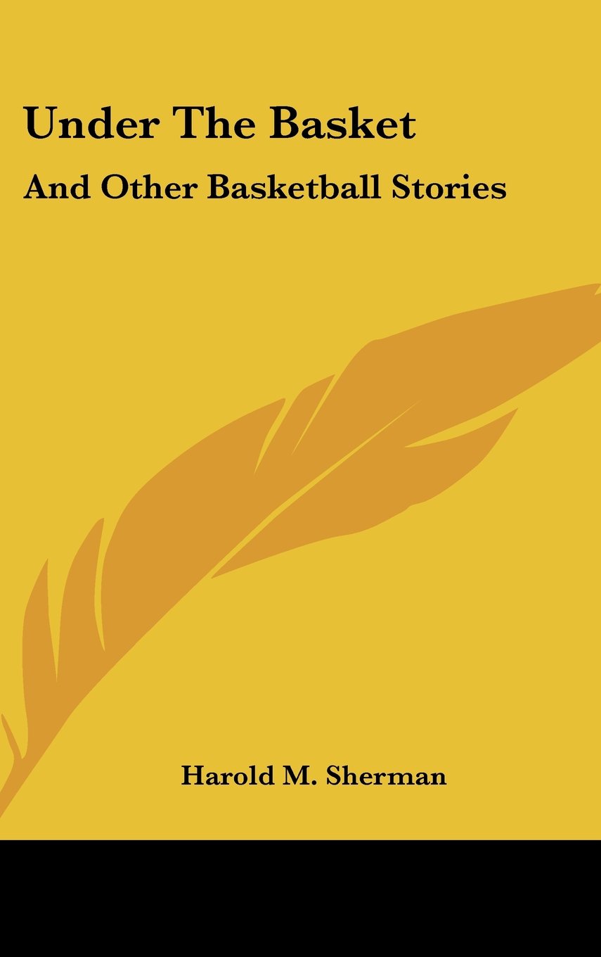 Under The Basket: And Other Basketball Stories Memories