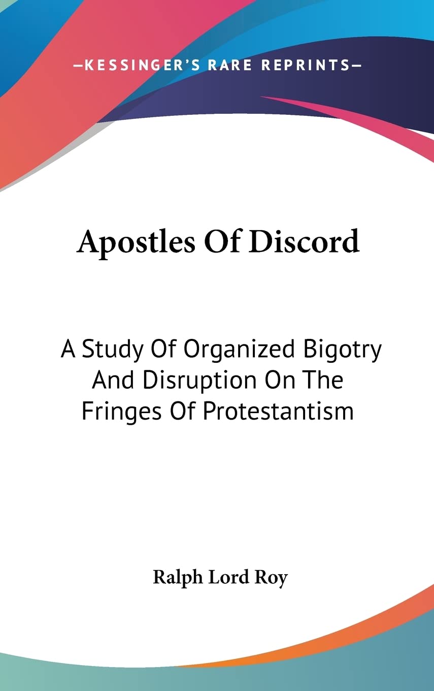 Apostles Of Discord: A Study Of Organized Bigotry And Disruption On The Fringes Of Protestantism Politics & History