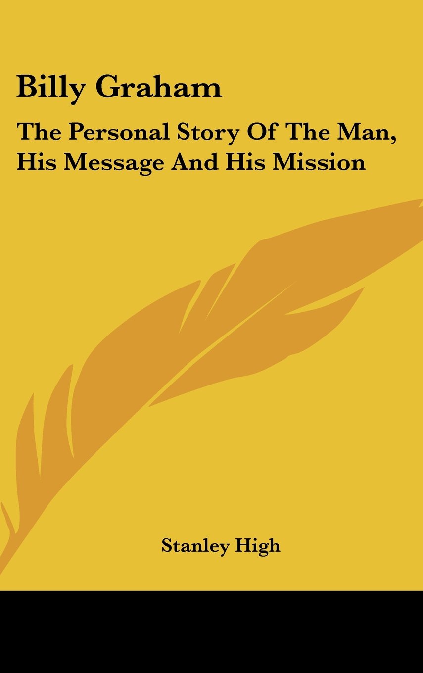 Billy Graham: The Personal Story Of The Man, His Message And His Mission Memories